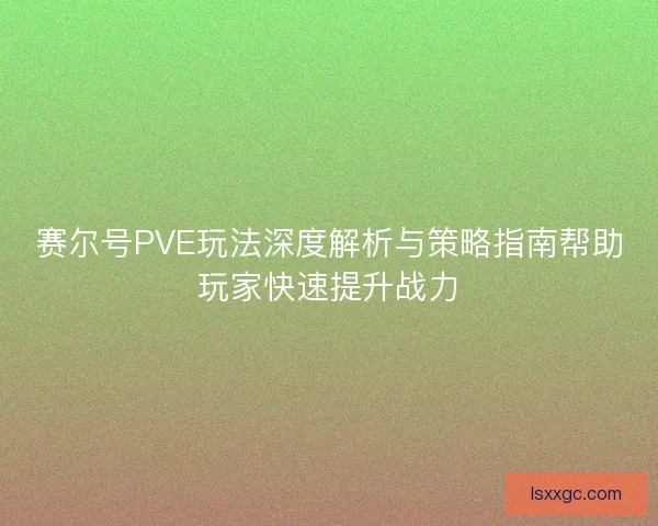 赛尔号PVE玩法深度解析与策略指南帮助玩家快速提升战力