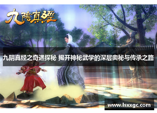 九阴真经之奇遇探秘 揭开神秘武学的深层奥秘与传承之路